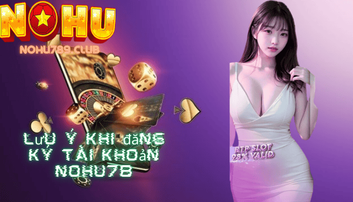 Lưu ý khi đăng ký tài khoản nohu78